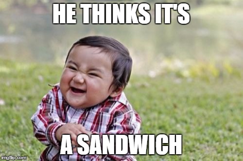 Evil Toddler Meme | HE THINKS IT'S A SANDWICH | image tagged in memes,evil toddler | made w/ Imgflip meme maker