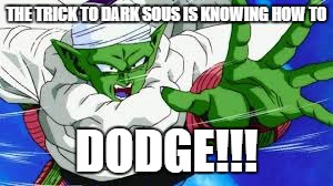 THE TRICK TO DARK SOUS IS KNOWING HOW TO; DODGE!!! | image tagged in trick to dark souls | made w/ Imgflip meme maker