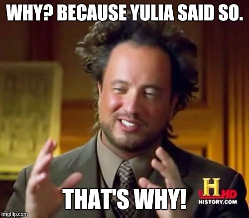 Ancient Aliens | WHY? BECAUSE YULIA SAID SO. THAT'S WHY! | image tagged in memes,ancient aliens | made w/ Imgflip meme maker