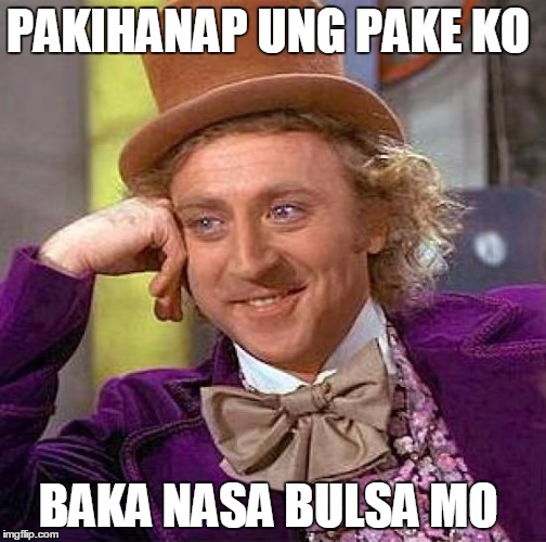 Creepy Condescending Wonka Meme | PAKIHANAP UNG PAKE KO; BAKA NASA BULSA MO | image tagged in memes,creepy condescending wonka | made w/ Imgflip meme maker