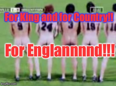 For King and for Country!! For Englannnnd!!! | made w/ Imgflip meme maker