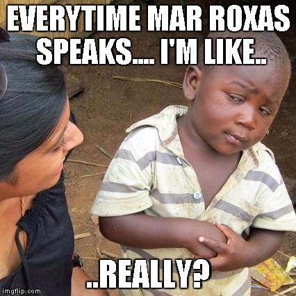 Third World Skeptical Kid Meme | EVERYTIME MAR ROXAS SPEAKS.... I'M LIKE.. ..REALLY? | image tagged in memes,third world skeptical kid | made w/ Imgflip meme maker