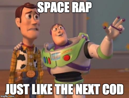 X, X Everywhere | SPACE RAP; JUST LIKE THE NEXT COD | image tagged in memes,x x everywhere | made w/ Imgflip meme maker