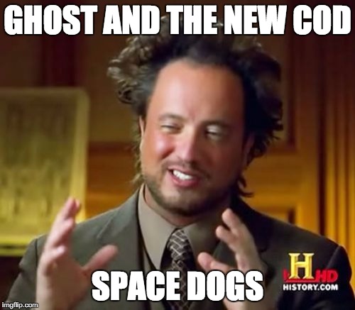 Ancient Aliens Meme | GHOST AND THE NEW COD; SPACE DOGS | image tagged in memes,ancient aliens | made w/ Imgflip meme maker