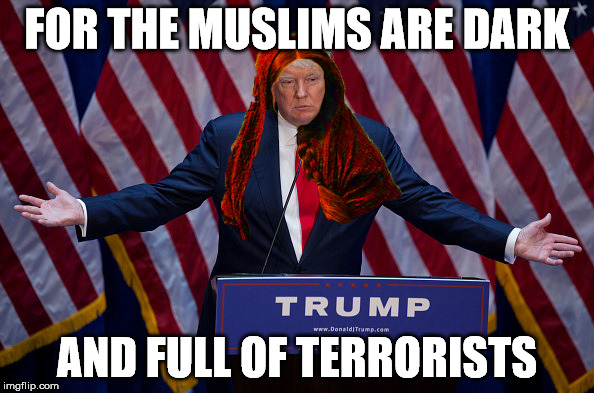 Winter is Trumping | FOR THE MUSLIMS ARE DARK; AND FULL OF TERRORISTS | image tagged in donald trump | made w/ Imgflip meme maker