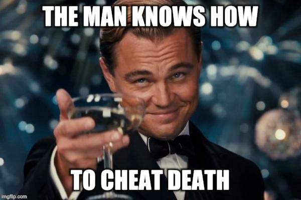 Leonardo Dicaprio Cheers Meme | THE MAN KNOWS HOW TO CHEAT DEATH | image tagged in memes,leonardo dicaprio cheers | made w/ Imgflip meme maker