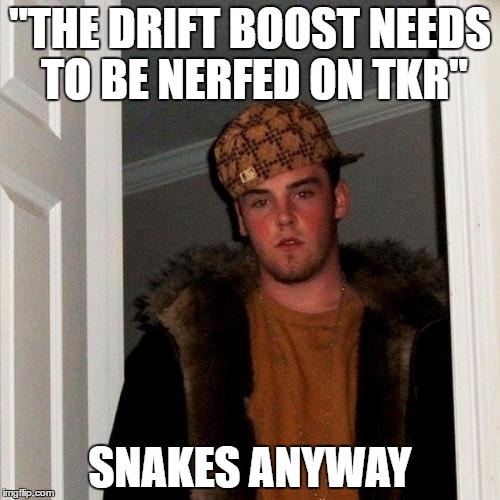 Scumbag Steve Meme | "THE DRIFT BOOST NEEDS TO BE NERFED ON TKR"; SNAKES ANYWAY | image tagged in memes,scumbag steve | made w/ Imgflip meme maker