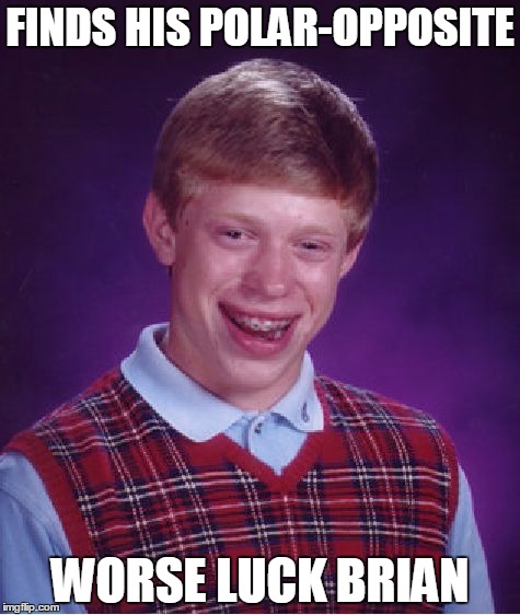Did You Really Think There Was A Good Luck Brian? | FINDS HIS POLAR-OPPOSITE; WORSE LUCK BRIAN | image tagged in memes,bad luck brian | made w/ Imgflip meme maker