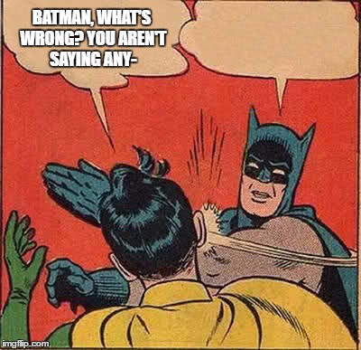 I'M TALKING IN THE TITLE YOU DUMBASS! | BATMAN, WHAT'S WRONG? YOU AREN'T SAYING ANY- | image tagged in memes,batman slapping robin | made w/ Imgflip meme maker