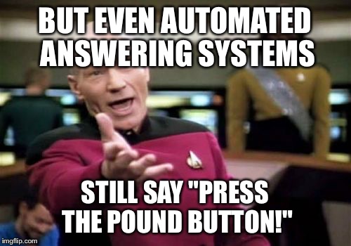 Picard Wtf Meme | BUT EVEN AUTOMATED ANSWERING SYSTEMS STILL SAY "PRESS THE POUND BUTTON!" | image tagged in memes,picard wtf | made w/ Imgflip meme maker