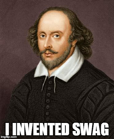 Shakespeare | I INVENTED SWAG | image tagged in shakespeare | made w/ Imgflip meme maker