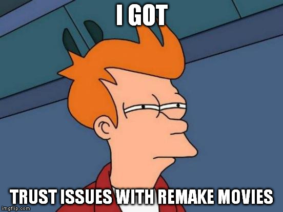 Futurama Fry Meme | I GOT TRUST ISSUES WITH REMAKE MOVIES | image tagged in memes,futurama fry | made w/ Imgflip meme maker