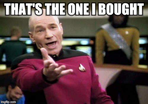 Picard Wtf Meme | THAT'S THE ONE I BOUGHT | image tagged in memes,picard wtf | made w/ Imgflip meme maker