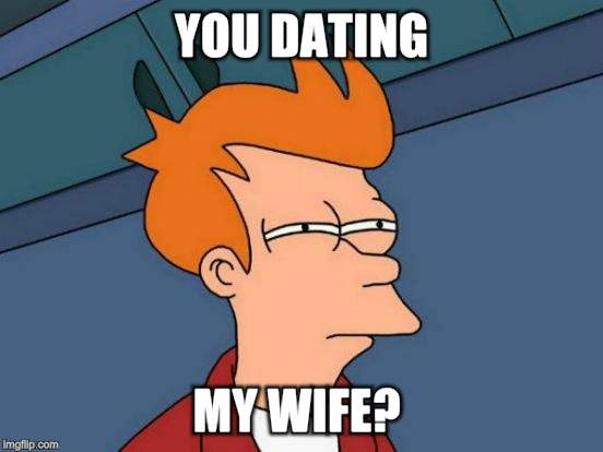 Futurama Fry Meme | YOU DATING MY WIFE? | image tagged in memes,futurama fry | made w/ Imgflip meme maker