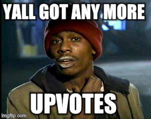 Y'all Got Any More Of That Meme | YALL GOT ANY MORE UPVOTES | image tagged in memes,yall got any more of | made w/ Imgflip meme maker