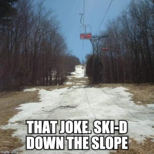 THAT JOKE. SKI-D DOWN THE SLOPE | made w/ Imgflip meme maker