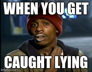 Y'all Got Any More Of That | WHEN YOU GET; CAUGHT LYING | image tagged in memes,yall got any more of | made w/ Imgflip meme maker