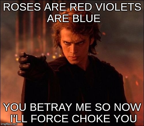 Roses are Red |  ROSES ARE RED
VIOLETS ARE BLUE; YOU BETRAY ME
SO NOW I'LL FORCE CHOKE YOU | image tagged in roses are red,starwars,anakin skywalker | made w/ Imgflip meme maker