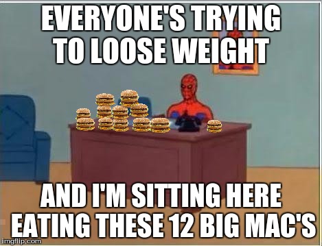 most people at my town are trying to lose wight and im just sitting here at 105 lb |  EVERYONE'S TRYING TO LOOSE WEIGHT; AND I'M SITTING HERE EATING THESE 12 BIG MAC'S | image tagged in memes,spiderman computer desk,spiderman | made w/ Imgflip meme maker