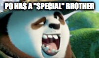 PO HAS A "SPECIAL" BROTHER | image tagged in full retard | made w/ Imgflip meme maker