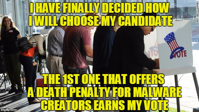 After 9 hours trying to squash a virus yesterday, then having to give up and restore, I'm ready to go Rick Grimes on someone. | I HAVE FINALLY DECIDED HOW I WILL CHOOSE MY CANDIDATE; THE 1ST ONE THAT OFFERS A DEATH PENALTY FOR MALWARE CREATORS EARNS MY VOTE | image tagged in memes,voting | made w/ Imgflip meme maker