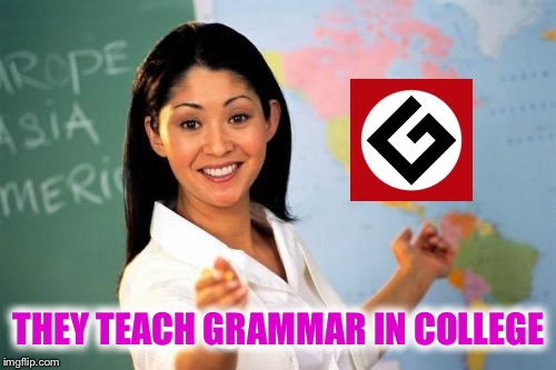 THEY TEACH GRAMMAR IN COLLEGE | made w/ Imgflip meme maker