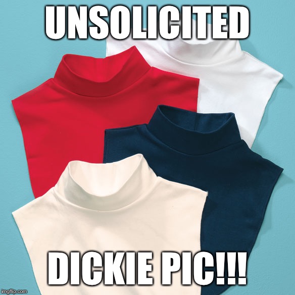 UNSOLICITED; DICKIE PIC!!! | image tagged in funny,funny meme,dick | made w/ Imgflip meme maker