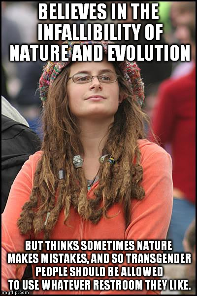 College Liberal | BELIEVES IN THE INFALLIBILITY OF NATURE AND EVOLUTION; BUT THINKS SOMETIMES NATURE MAKES MISTAKES, AND SO TRANSGENDER PEOPLE SHOULD BE ALLOWED TO USE WHATEVER RESTROOM THEY LIKE. | image tagged in memes,college liberal | made w/ Imgflip meme maker