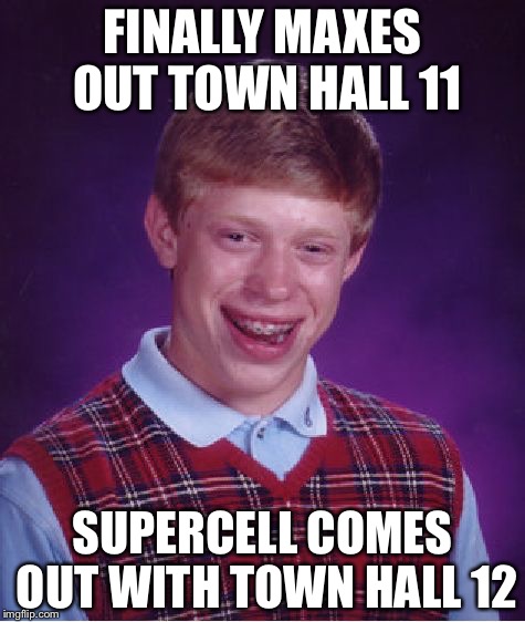 For all you clash of clans players out there | FINALLY MAXES OUT TOWN HALL 11; SUPERCELL COMES OUT WITH TOWN HALL 12 | image tagged in memes,bad luck brian | made w/ Imgflip meme maker