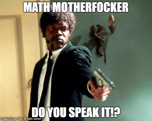 English do you speak it  | MATH MOTHERFOCKER; DO YOU SPEAK IT!? | image tagged in english do you speak it | made w/ Imgflip meme maker