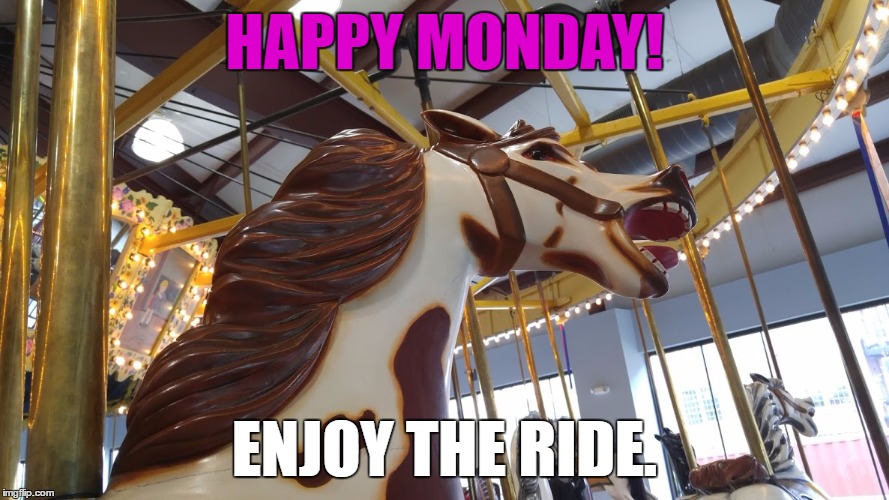 Monday Carousel |  HAPPY MONDAY! ENJOY THE RIDE. | image tagged in carousel,monday,horse | made w/ Imgflip meme maker