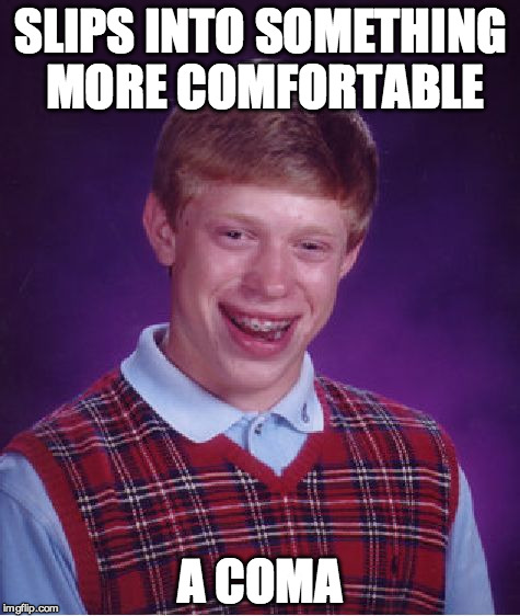 Bad Luck Brian Meme | SLIPS INTO SOMETHING MORE COMFORTABLE; A COMA | image tagged in memes,bad luck brian | made w/ Imgflip meme maker