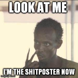 Look At Me Meme | LOOK AT ME; I'M THE SHITPOSTER NOW | image tagged in memes,look at me | made w/ Imgflip meme maker