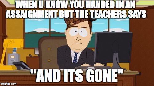 Aaaaand Its Gone Meme | WHEN U KNOW YOU HANDED IN AN ASSAIGNMENT BUT THE TEACHERS SAYS; "AND ITS GONE" | image tagged in memes,aaaaand its gone,scumbag | made w/ Imgflip meme maker