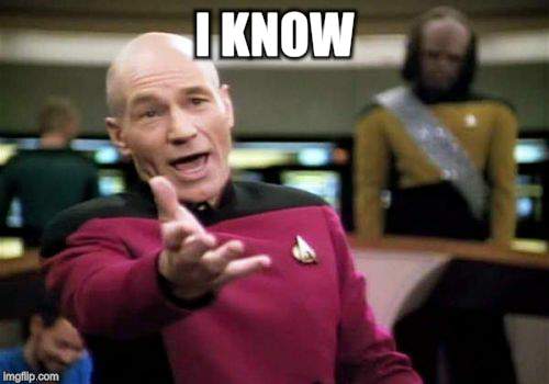 Picard Wtf Meme | I KNOW | image tagged in memes,picard wtf | made w/ Imgflip meme maker