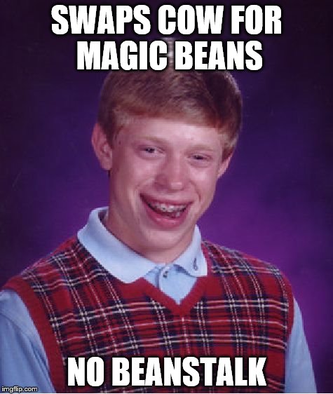 Bad Luck Brian | SWAPS COW FOR MAGIC BEANS; NO BEANSTALK | image tagged in memes,bad luck brian,jack and the beanstalk,fairytales | made w/ Imgflip meme maker
