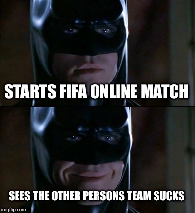 Batman Smiles | STARTS FIFA ONLINE MATCH; SEES THE OTHER PERSONS TEAM SUCKS | image tagged in memes,batman smiles | made w/ Imgflip meme maker