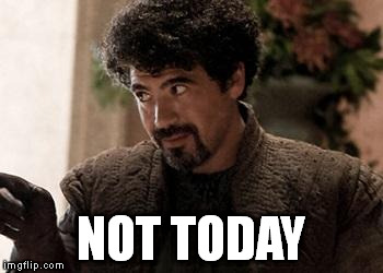 Syrio Forel advises "Not today" | NOT TODAY | image tagged in syrio forel advises not today | made w/ Imgflip meme maker