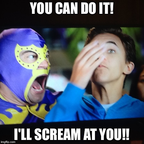 YOU CAN DO IT! I'LL SCREAM AT YOU!! | image tagged in juicy drop gummies | made w/ Imgflip meme maker