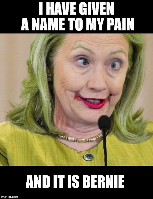Hillary Clinton Cross Eyed | I HAVE GIVEN A NAME TO MY PAIN; AND IT IS BERNIE | image tagged in hillary clinton cross eyed | made w/ Imgflip meme maker