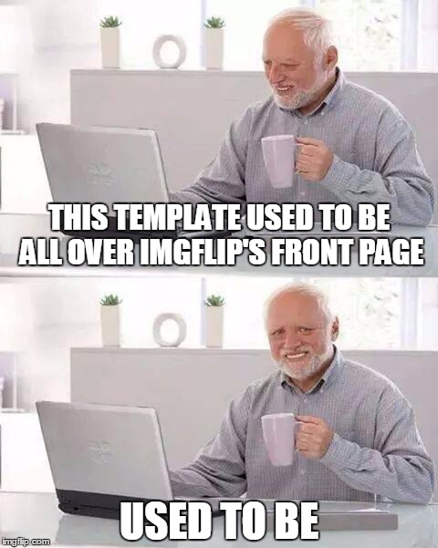 THIS TEMPLATE USED TO BE ALL OVER IMGFLIP'S FRONT PAGE USED TO BE | made w/ Imgflip meme maker