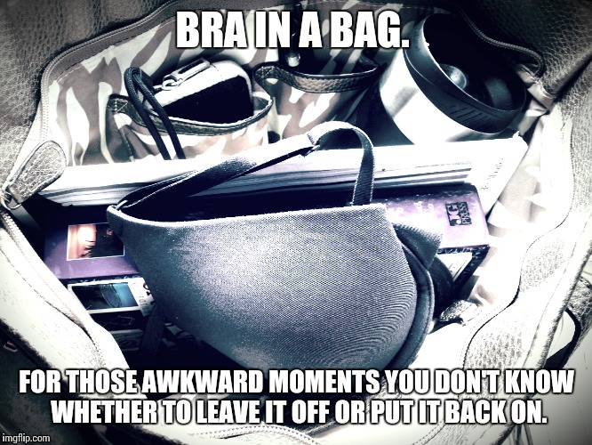 BRA IN A BAG. FOR THOSE AWKWARD MOMENTS YOU DON'T KNOW WHETHER TO LEAVE IT OFF OR PUT IT BACK ON. | image tagged in funny memes | made w/ Imgflip meme maker