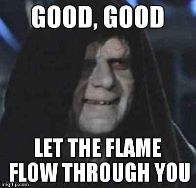 Emperor Good, Good | LET THE FLAME FLOW THROUGH YOU | image tagged in emperor good good | made w/ Imgflip meme maker