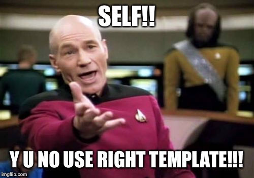 Ive done this a couple of times like not on purpose | SELF!! Y U NO USE RIGHT TEMPLATE!!! | image tagged in memes,picard wtf | made w/ Imgflip meme maker