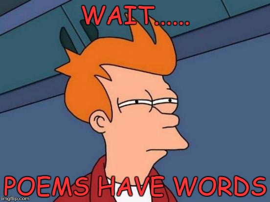 Futurama Fry | WAIT...... POEMS HAVE WORDS | image tagged in memes,futurama fry | made w/ Imgflip meme maker