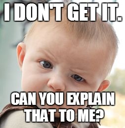 Skeptical Baby Meme | I DON'T GET IT. CAN YOU EXPLAIN THAT TO ME? | image tagged in memes,skeptical baby | made w/ Imgflip meme maker