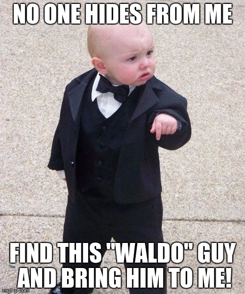 no one hides  | NO ONE HIDES FROM ME; FIND THIS "WALDO" GUY AND BRING HIM TO ME! | image tagged in mafia baby | made w/ Imgflip meme maker