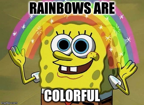 Imagination Spongebob | RAINBOWS ARE; COLORFUL | image tagged in memes,imagination spongebob | made w/ Imgflip meme maker