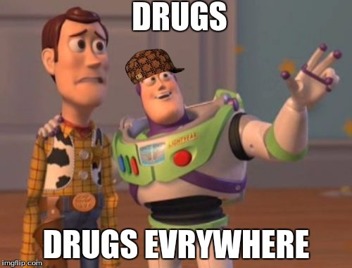 X, X Everywhere | DRUGS; DRUGS EVRYWHERE | image tagged in memes,x x everywhere,scumbag | made w/ Imgflip meme maker