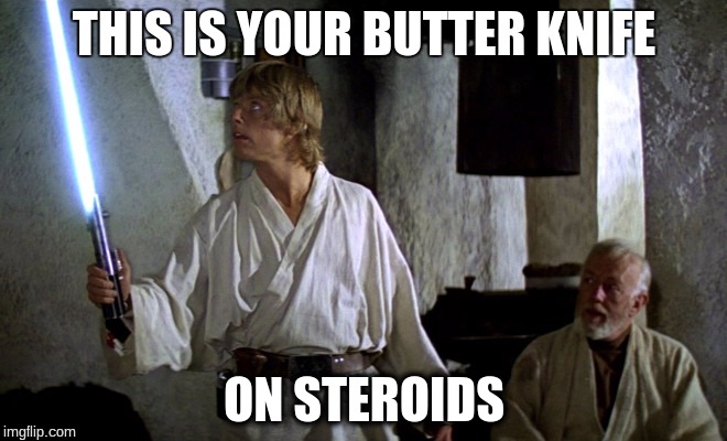 Star Wars Luke | THIS IS YOUR BUTTER KNIFE; ON STEROIDS | image tagged in star wars luke | made w/ Imgflip meme maker